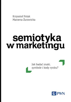 Semiotyka w marketingu - Krzysztof Polak, Marzena Żurawicka