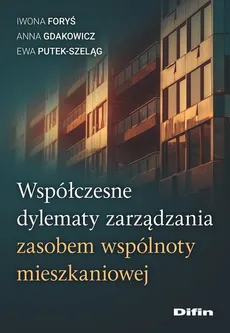 Współczesne dylematy zarządzania zasobem wspólnoty mieszkaniowej - Iwona Foryś, Anna Gdakowicz, Ewa Putek-Szeląg