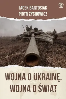 Wojna o Ukrainę. Wojna o świat - Piotr Zychowicz, Jacek Bartosiak