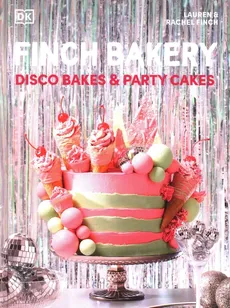 Finch Bakery Disco Bakes and Party Cakes - Lauren Finch, Rachel Finch