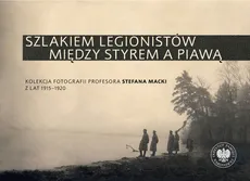 Szlakiem legionistów między Styrem a Piawą - Artur Kuprianis, Sebastian Pilarski