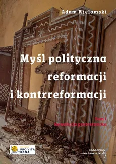Myśl polityczna reformacji i kontrreformacji T.I Rewolucja protestancka - Outlet - Adam Wielomski