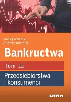 Bankructwa Tom 3 Przedsiębiorstwa i konsumenci - Andrzej Tokarski, Maciej Tokarski