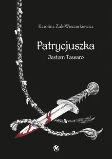 Patrycjuszka Jestem Tessaro Tom 2 trylogii - Karolina Żuk-Wieczorkiewicz
