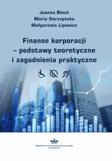 Finanse korporacji – podstawy teoretyczne i zagadnienia praktyczne - Joanna Błach, Maria Gorczyńska, Małgorzata Lipowicz