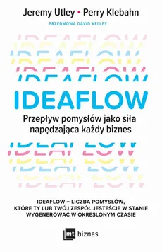 Ideaflow. Przepływ pomysłów jako siła napędzająca każdy biznes - David Kelley, Jeremy Utley, Perry Klebahn