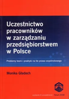 Uczestnictwo pracowników w zarządzaniu przedsiębiorstwem w Polsce. Problemy teorii i praktyki...