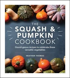 The Squash and Pumpkin Cookbook - Heather Thomas