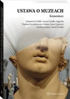 Ustawa o muzeach. Komentarz - Andrzej Matan, Irena Lipowicz, Iwona Gredka-Ligarska, Kamil Zeidler, Paulina Gwoździewicz-Matan, Ziemowit Cieślik