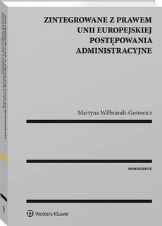 Zintegrowane z prawem Unii Europejskiej postępowania administracyjne - Martyna B. Wilbrandt-Gotowicz
