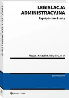 Legislacja administracyjna. Repetytorium i testy - Marcin Mazuryk, Mateusz Kaczocha