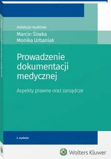 Prowadzenie dokumentacji medycznej. Aspekty prawne oraz zarządcze - Marcin Śliwka, Monika Urbaniak