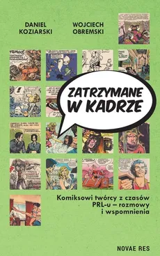 Zatrzymane w kadrze Komiksowi twórcy z czasów PRL-u - rozmowy i wspomnienia - Daniel Koziarski, Wojciech Obremski