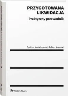 Przygotowana likwidacja. Praktyczny przewodnik - Dariusz Kwiatkowski, Robert Kosmal