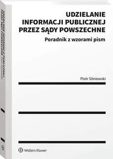 Udzielanie informacji publicznej przez sądy powszechne. Poradnik z wzorami pism - Piotr Sitniewski