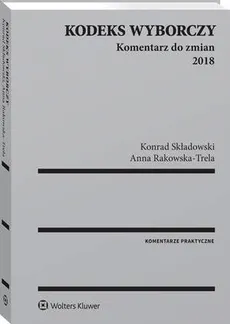 Kodeks wyborczy. Komentarz do zmian 2018 - Anna Rakowska-Trela, Konrad Składowski