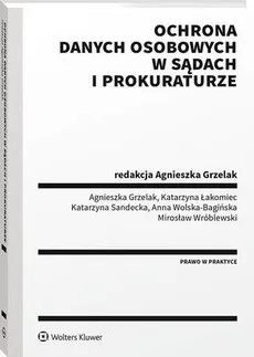 Ochrona danych osobowych w sądach i prokuraturze - Agnieszka Grzelak, Anna Wolska-Bagińska, Katarzyna Łakomiec, Katarzyna Sandecka, Mirosław Wróblewski