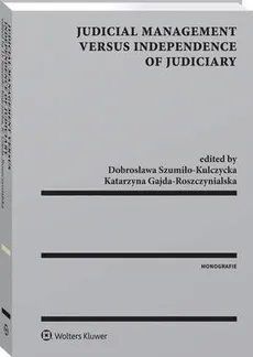 Judicial Management Versus Independence of Judiciary - Dobrosława Szumiło-Kulczycka, Katarzyna Gajda-Roszczynialska