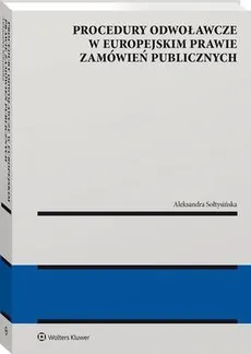 Procedury odwoławcze w europejskim prawie zamówień publicznych - Aleksandra Sołtysińska