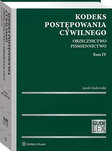 Kodeks postępowania cywilnego. Orzecznictwo. Piśmiennictwo. Tom IV - Jacek Gudowski