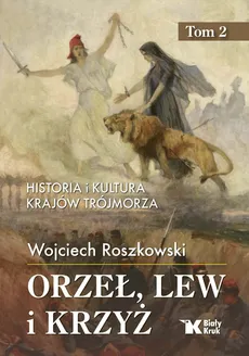 Orzeł, lew i krzyż. Tom 2 Historia i kultura krajów Trójmorza - Outlet - Wojciech Roszkowski