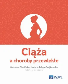 Ciąża a choroby przewlekłe - Justyna Teliga-Czajkowska, Marzena Olesińska