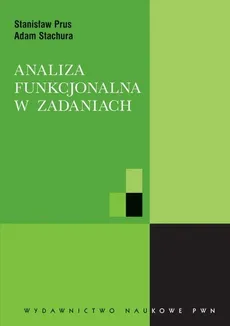 Analiza funkcjonalna w zadaniach - Sstanisław Prus, Adam Stachura