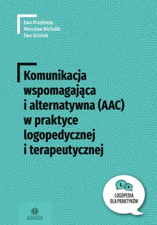 Komunikacja wspomagająca i alternatywna (AAC) w praktyce logopedycznej i terapeutycznej - Outlet - Ewa Grzelak, Mirosław Michalik, Ewa Przebinda