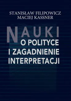 Nauki o polityce i zagadnienie interpretacji - Stanisław Filipowicz, Maciej Kassner