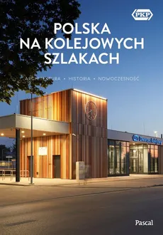 Polska na kolejowych szlakach Architektura, historia, nowoczesność - Krzysztof Bzowski, Magdalena Stefańczyk