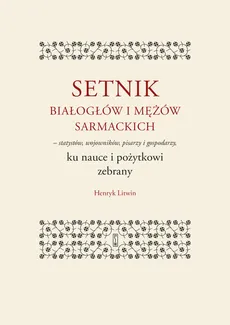 Setnik białogłów i mężów sarmackich - statystów, wojowników, pisarzy i gospodarzy ku nauce i pożytko - Henryk Litwin