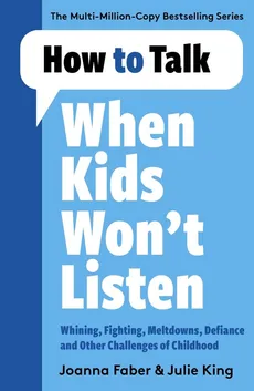How to Talk When Kids Won't Listen - Joanna Faber, Julie King