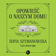 Opowieść o naszym domu - Zofia Szymanowska
