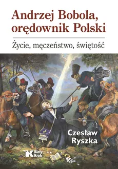 Andrzej Bobola, orędownik Polski. - Czesław Ryszka