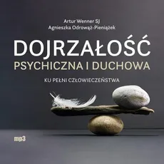 Dojrzałość psychiczna i duchowa A - Agnieszka Odrowąż-Pieniążek, Artur Wenner