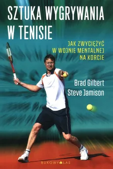 Sztuka wygrywania w tenisie Jak zwyciężyć w wojnie mentalnej na korcie - Brad Gilbert, Steve Jamison