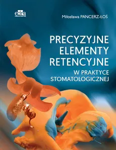 Precyzyjne elementy retencyjne w praktyce stomatologicznej - M. Pancerz-Łoś