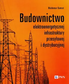 Budownictwo elektroenergetycznej infrastruktury przesyłowej i dystrybucyjnej - Waldemar Kamrat