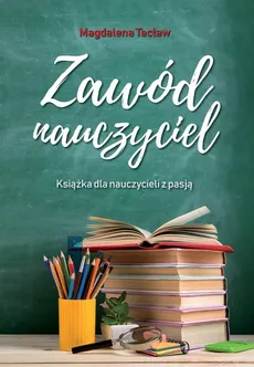 Zawód nauczyciel Książka dla nauczycieli z pasją - Magdalena Tecław
