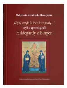 „Gdyby motyle do lwów listy pisały…”, czyli o epistolografii Hildegardy z Bingen - Małgorzata Kowalewska-Harasymiuk
