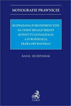 Rozważania pokonferencyjne na temat relacji między konstytucjonalizacją a europeizacją prawa prywatnego - Rafał Szczepaniak