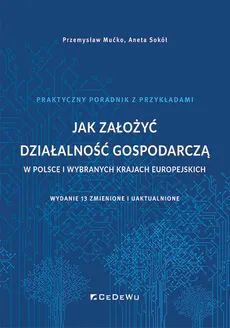 Jak założyć działalność gospodarczą w Polsce i wybranych krajach europejskich - Przemysław Mućko, Aneta Sokół