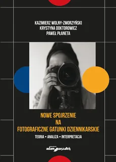 Nowe spojrzenie na fotograficzne gatunki dziennikarskie - Krystyna Doktorowicz, Paweł Płaneta, Kazimierz Wolny-Zmorzyński