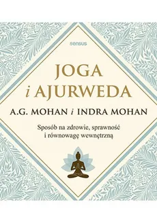 Joga i ajurweda Sposób na zdrowie, sprawność i równowagę wewnętrzną - A.G. Mohan, Indra Mohan