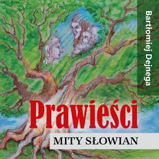 Prawieści. Mity Słowian - Bartłomiej Dejnega