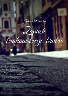 Zapach krakowskiego bruku - Joanna Rowicka