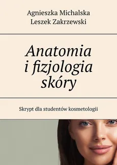 Anatomia i fizjologia skóry - Agnieszka Michalska, Leszek Zakrzewski