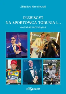 Plebiscyt na sportowca Torunia i... 400 zadań i rozwiązań - Zbigniew Grochowski