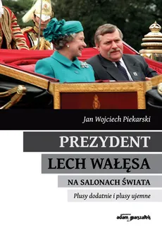 Prezydent Lech Wałęsa na salonach świata - Piekarski Jan Wojciech