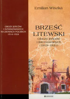 Brześć Litewski. Obozy jeńców i internowanych (1919-1921) - Emilian Wiszka